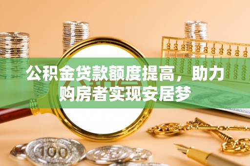 滦南公积金贷款额度提高，助力购房者实现安居梦