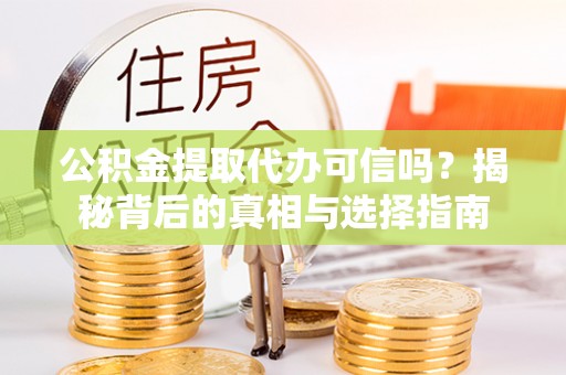 滦南公积金提取代办可信吗？揭秘背后的真相与选择指南