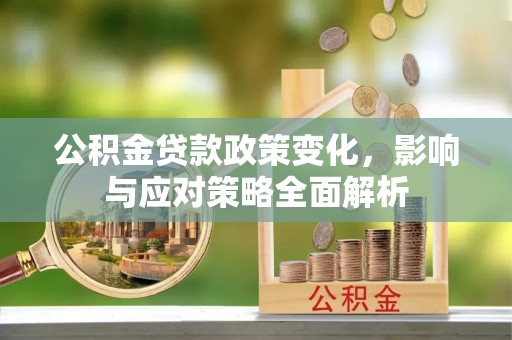 滦南公积金贷款政策变化，影响与应对策略全面解析