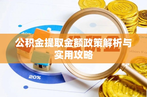 滦南公积金提取金额政策解析与实用攻略