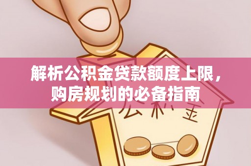 滦南解析公积金贷款额度上限，购房规划的必备指南