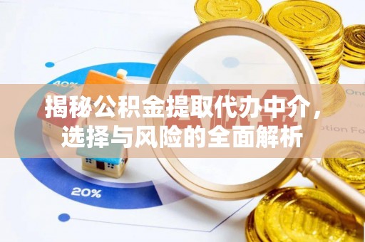 滦南揭秘公积金提取代办中介，选择与风险的全面解析