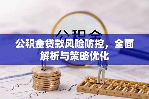 滦南公积金贷款风险防控，全面解析与策略优化