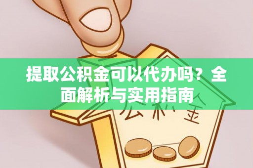 滦南提取公积金可以代办吗？全面解析与实用指南