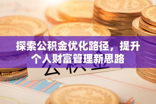 滦南探索公积金优化路径，提升个人财富管理新思路