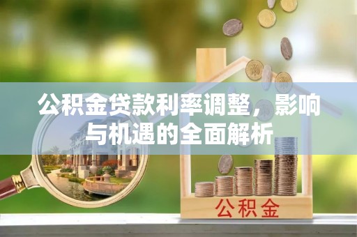 滦南公积金贷款利率调整，影响与机遇的全面解析