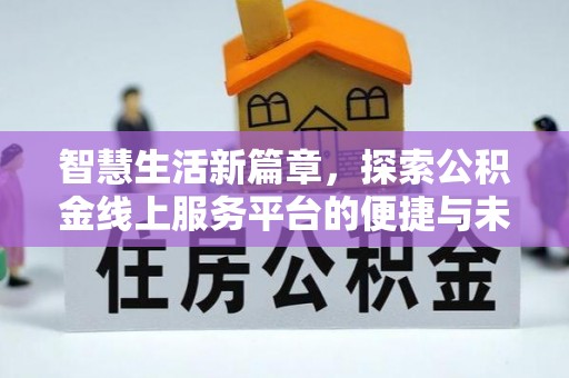 滦南智慧生活新篇章，探索公积金线上服务平台的便捷与未来