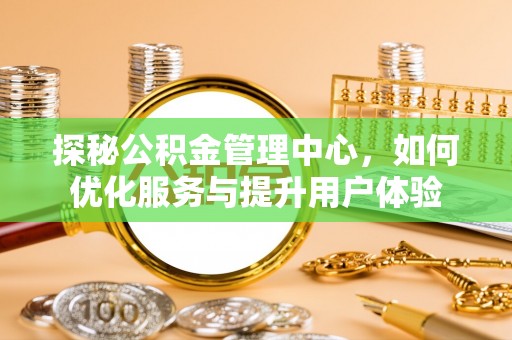 滦南探秘公积金管理中心，如何优化服务与提升用户体验