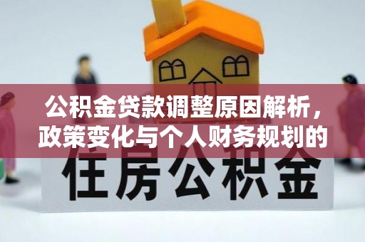滦南公积金贷款调整原因解析，政策变化与个人财务规划的影响