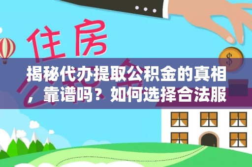 滦南揭秘代办提取公积金的真相，靠谱吗？如何选择合法服务？