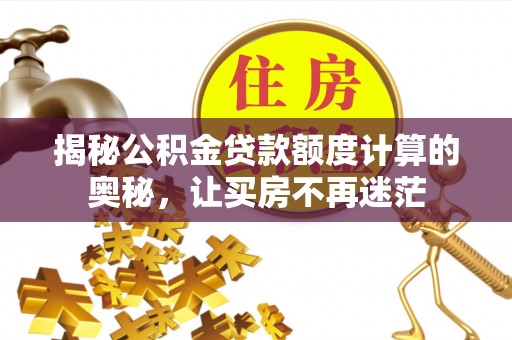 滦南揭秘公积金贷款额度计算的奥秘，让买房不再迷茫