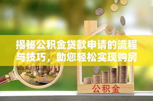 滦南揭秘公积金贷款申请的流程与技巧，助您轻松实现购房梦